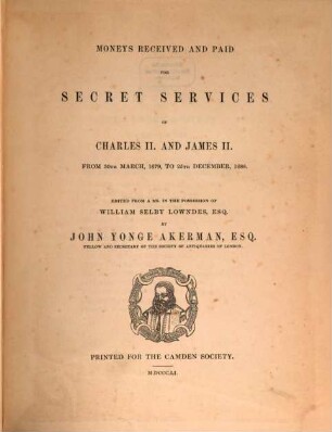 Moneys received and paid for secret services of Charles II. and James II. : From 30th March, 1679, to 25th Dec., 1688. Ed. from a ms. in the possession of William Selby Lowndes