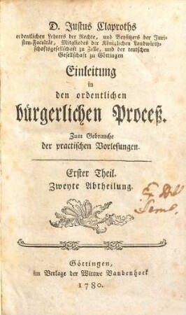 D. Justus Claproths ... Einleitung in den ordentlichen bürgerlichen Proceß : Zum Gebrauche derer practischen Vorlesungen. 1,2. Theil 1 ; Abt. 2