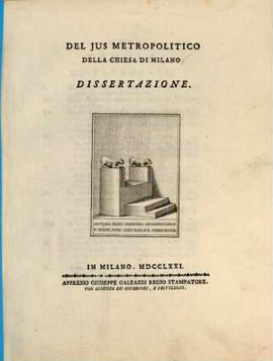 Dissertazioni due : l'una sopra il rito di pregare per l'imperatore usato nella chiesa Ambrosiana ; L'altra sopra il Ius metropolitico della medesima chiesa, 2. Del Ius Metropolitico della chiesa di Milano Dissertazione. - VI, 126 S.