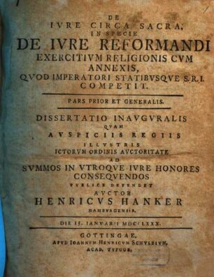 De Ivre Circa Sacra, In Specie De Ivre Reformandi Exercitivm Religionis : Cvm Annexis, Qvod Imperatori Statibvsqve S. R. I. Competit ; Pars Prior Et Generalis ; Dissertatio Inavgvralis