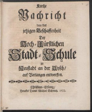 Kurtze Nachricht von der jetzigen Beschaffenheit Der Hoch-Fürstlichen Stadt-Schule zu Neustadt an der Aysch, auf Verlangen entworffen