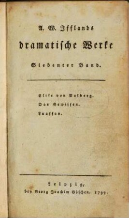 A. W. Iffland's dramatische Werke. 7, Elise von Valberg. Das Gewissen. Luassan