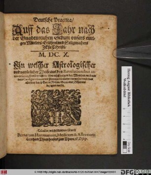 Deutsche Practica/ Auff das Jahr ... M.DC.X. : In welcher Astrologischer und natürlicher Weise aus den Revolutionibus anniversariis, Finsternissen/ Abwechßlungen der Monden ... vermeldet wird ...