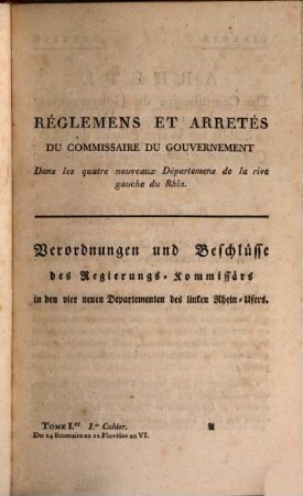 Recueil des réglemens et arrêtés émanés du Commissaire du Gouvernement dans les Quatre Nouveaux Départemens de la Rive Gauche du Rhin, 1.1799/1800,1 = Nr. 1/2