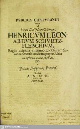 Publica Gratulandi Verba, ad Virum Cl. & JCtum Celebrem, Henricum Leonardum Schurtzfleischium, Regiis auspiciis a summo Ecclesiarum Saxoniae Senatu in Academia propter Albim ad historici munus evectum