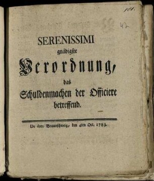 Serenissimi gnädigste Verordnung, das Schuldenmachen der Officiere betreffend : De dato Braunschweig, den 4ten Oct. 1783