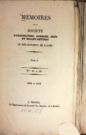 Mémoires de la Société d'Agriculture, Sciences, Arts et Belles-Lettres du Departément de l'Aube. 6 = Nos. 41 - 48. 1832/33