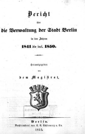 1841/1850: Bericht über die Gemeinde-Verwaltung der Stadt Berlin : in den Verwaltungs-Jahren ...