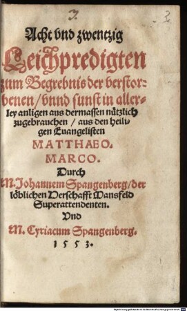 Acht vnd zwentzig Leichpredigten zum Begrebnis der verstorbenen vnnd sunst in allerley anligen aus dermassen nützlich zugebrauchen aus den heiligen Euangelisten Matthaeo. Marco