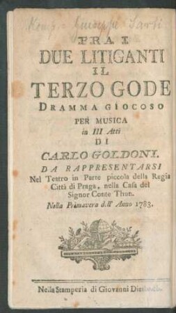 Unter zween streitenden siegt der Dritte : Ein komisches Singspiel in dreyen Aufzügen vom Karl Goldoni ; Aufgeführt auf den Theater in der kleineren königl. Residenzstadt Prag im gräflich Thunischen Hauß. Im Frühlinge des Jahrs 1783.