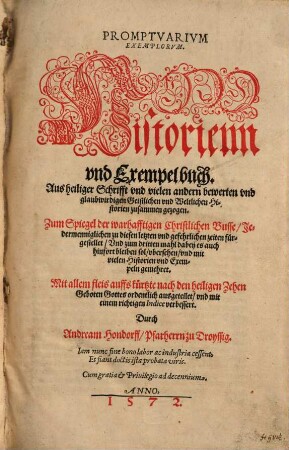 Promptvarivm Exemplorvm. Historienn vnd Exempelbuch : Aus heiliger Schrifft vnd vielen andern bewerten vnd glaubwirdigen Geistlichen vnd Weltlichen Historien zusammen gezogen. Zum Spiegel der warhafftigen Christlichen Busse Jedermenniglichen zu diesen letzten vnd gefehrlichen zeiten fürgestellet ... Mit allem fleis auffs kürtzte nach den heiligen Zehen Geboten Gottes ordentlich ausgeteilet vnd mit einem richtigen Indice verbessert
