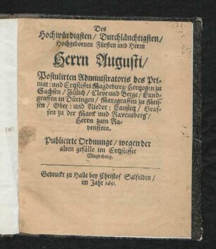 Des Hochwürdigsten/ Durchläuchtigsten/ Hochgebornen Fürsten und Herrn Herrn Augusti/ Postulirten Administratoris des Primat: und Ertzstiffts Magdeburg/ Hertzogen zu Sachsen ... Publicirte Ordnunge/ wegen der alten gefälle im Ertzstiffte Magdeburg : [Geschehen und geben zu Hall/ den 10 Octob: Anno 1651.]