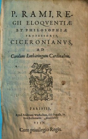 P. Rami Ciceronianus : ad Carolum Lotharingum Cardinalem ; cum privilegio regis