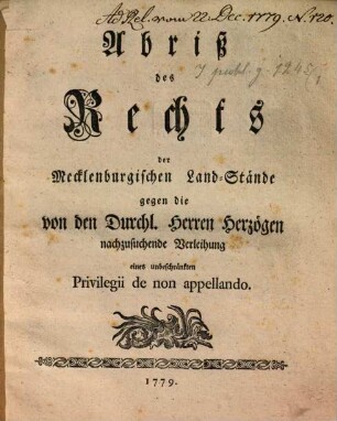 Abriß des Rechts der Mecklenburgischen Land-Stände gegen die von den Durchl. Herren Herzögen nachzusuchende Verleihung eines unbeschränkten Privilegii de non appellando