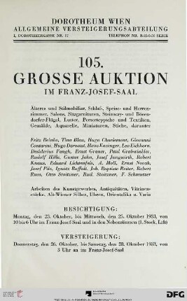 Nr. 105: Grosse Auktion / Dorotheum, Wien, Allgemeine Versteigerungsabteilung: im Kaiser-Franz-Josef-Saal: Älteres und Stilmobiliar, Schlaf-, Speise- und Herrenzimmer, Salons, Sitzgarnituren, Steinway- und Bösendorfer-Flügel, Luster, Perserteppiche und Textilien, Gemälde, Aquarelle, Miniaturen, Stiche : darunter Fritz Beinke, ... ; Versteigerung: Donnerstag, den 26., bis Samstag, den 28. Oktober 1933 im Franz-Josef-Saal