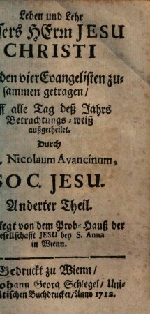 Leben und Lehr Unsers Herrn Jesu Christi : auß den vier Evangelisten zusammen getragen und auff alle Tag des Jahrs Betrachtungs-weiß außgetheilet, 2