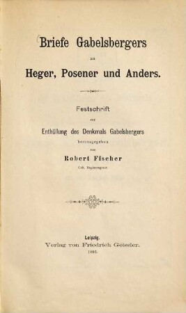 Briefe Gabelsberger's an Heger, Posener und Anders : Festschrift zur Enthüllung des Denkmals Gabelsbergers herausgg. von Robert Fischer