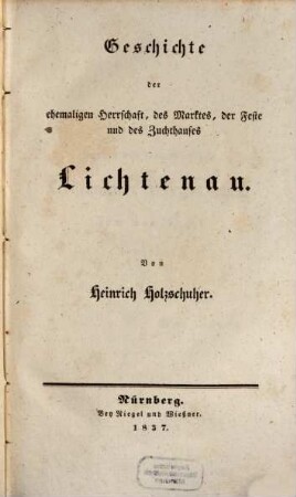 Geschichte der ehemaligen Herrschaft, des Marktes, der Feste und des Zuchthauses Lichtenau