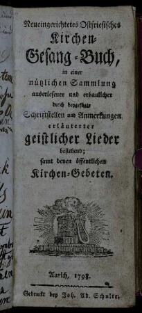 Neueingerichtetes Ostfriesisches Kirchen-Gesang-Buch : in einer nützlichen Sammlung auserlesener und erbaulicher durch beygefügte Schriftstellen und Anmerkungen erläuterter geistlicher Lieder bestehend; samt denen öffentlichen Kirchen-Gebeten