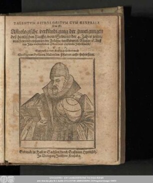 Talentvm Astrologicvm Cvm Generale. : Das ist: Astrologische verkündigung der zuneigungen deß himlischen Lauffs/ vom Gewitter der 4. Jahrszeiten/ vom seen vnd einsamlen der Früchte/ ... Auff das Jahr vnsers lieben Herrn vnd Heylands Jesu Christi/ 1607.