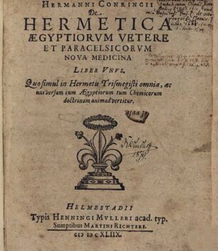 Hermanni Conringii De Hermetica Aegyptiorum Vetere Et Paracelsicorum Nova Medicina : Liber Unus ; Quo simul in Hermetii Trismegisti omnia, ac universam cum Aegyptiorum tum Chemicorum doctrinam animadvertitur