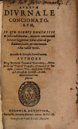 Avreum Divrnale Concionatorvm : In Qvo Diebvs Dominicis et festis nobilioribus, materia concionandi breuiter suggeritur ; Liber aliàs ad gestandum facilis, et concionatoribus valdè vtilis