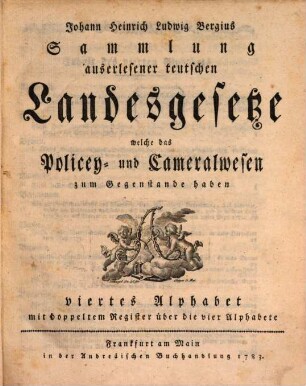 Johann Heinrich Ludwig Bergius Sammlung auserlesener teutschen Landesgesetze, welche das Policey- und Cameralwesen zum Gegenstande haben, Viertes Alphabet. Mit doppeltem Register über die vier Alphabete
