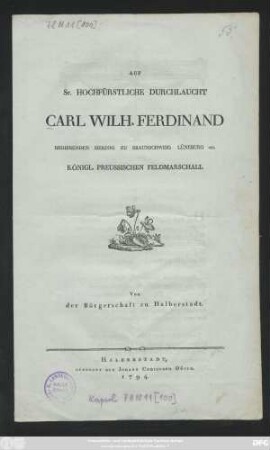 Auf Sr. Hochfürstliche Durchlaucht Carl Wilh. Ferdinand Regierenden Herzog zu Braunschweig Lüneburg etc. Königl. Preussischen Feldmarschall
