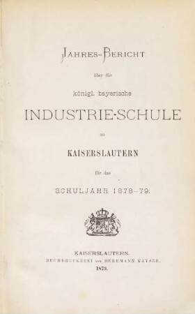 Jahresbericht über die Königlich-Bayerische Industrieschule zu Kaiserslautern : für das Schuljahr. 1878/79