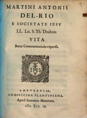 Martini Antonii Del-Rio e Societate Iesu vita : brevi commentariolo expressa