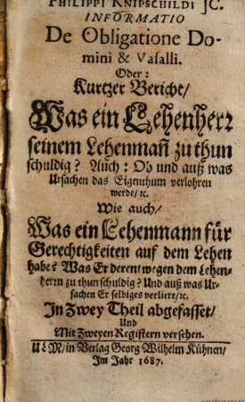 Philippi Knipschildi Informatio De Obligatione Domini & Vasalli. Oder: Kurtzer Bericht, Was ein Lehenherr seinem Lehenman[n] zu thun schuldig? : ... In zwey Theil abgefasset ...