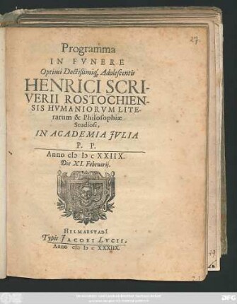 Programma In Funere Optimi Doctißimiq[ue] Adolescentis Henrici Scriverii Rostochiensis Humaniorum Literarum & Philosophiae Studiosi, In Academia Jvlia P. P. Anno MDCXXIIX. Die XI. Februarii