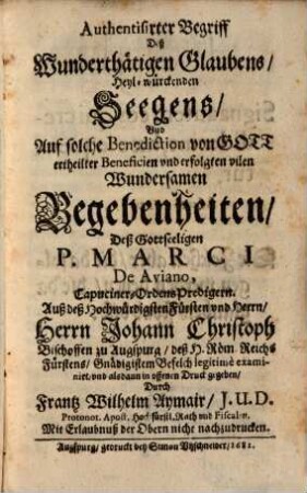 Authentisirter Begriff Deß Wunderthätigen Glaubens, Heyl-würckenden Seegens, Und Auf solche Benediction von Gott ertheilter Beneficien und erfolgten vilen Wundersamen Begebenheiten Deß Gottseeligen P. Marci De Aviano, Capuciner-Ordens Predigern