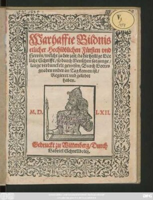 Warhaffte Bildnis || etlicher Hochlöblichen Fürsten vnd || Herren/ welche zu der zeit/ da die heilige Göt||liche Schrifft/ so durch Menschen satzunge/|| lange verdunckelt gewesen/ Durch Gottes || Gnaden wider an Tag komen ist/|| Regieret vnd gelebet || haben.||