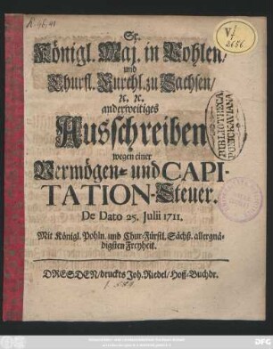 Sr. Königl. Maj. in Pohlen, und Churfl. Durchl. zu Sachsen, [et]c. [et]c. anderweitiges Ausschreiben wegen einer Vermögen- und Capitation-Steuer : De Dato 25. Julii 1711