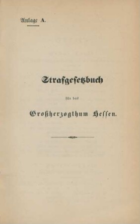 Anlage A. Strafgesetzbuch für das Großherzogthum Hessen.