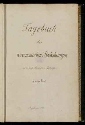 Tagebuch der astronomischen Beobachtungen auf der königl. Sternwarte zu Göttingen. Zweiter Band, Göttingen, 1812 - 1822 : Tagebuch der Sternwarte [in Göttingen]. Zweiter Teil [Titel laut Katalog Theo Gerardy]