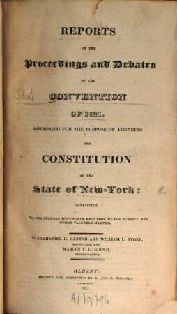 Reports of the proceedings and debates of the New York Constitutional Convention 1821 : assembled for the purpose of amending the constitution of the state of New-York ; containing all the official documents, relationg to the subject, and other valuable matter