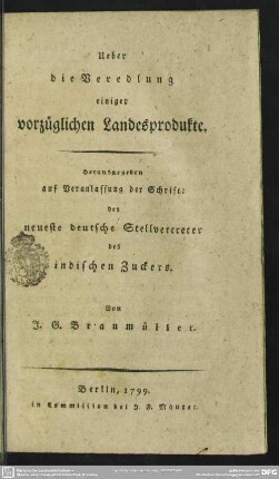 Ueber die Veredlung einiger vorzüglichen Landesprodukte : Herausgegeben auf Veranlassung der Schrift: der neueste deutsche Stellvertreter des indischen Zuckers