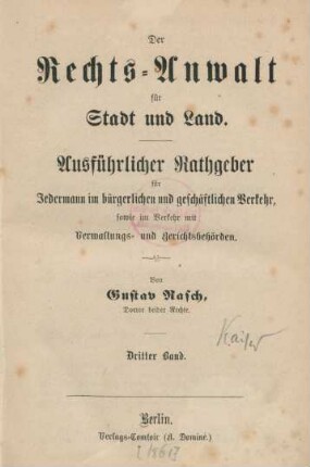 Bd. 3: Der Rechts-Anwalt für Stadt und Land : ausführlicher Rathgeber für Jedermann im bürgerlichen und geschäftlichen Verkehr, sowie im Verkehr mit Verwaltungs- und Gerischtsbehörden