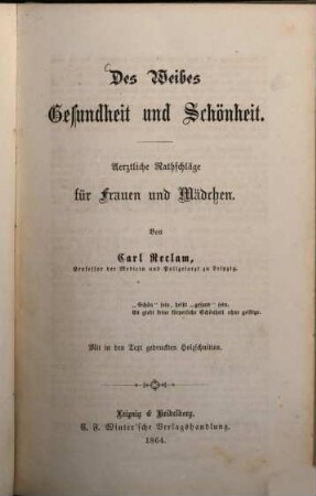 Des Weibes Gesundheit und Schönheit : Aerztliche Ratschläge für Frauen und Mädchen. Mit in den Text gedruckten Holzschnitten