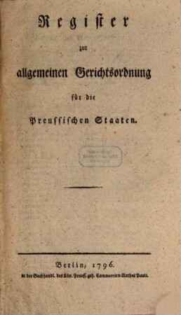 Allgemeine Gerichtsordnung für die Preußischen Staaten, [4]. Register zur allgemeinen Gerichtsordnung für die Preußischen Staaten