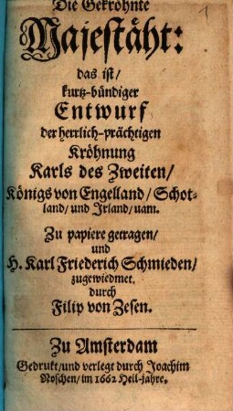 Die gekröhnte Majestäht : das ist/ kurz-bündiger Entwurf der herrlich-prächtigen Kröhnung Karls des Zweiten/ Königs von Engelland/Schottland und Irland uam.