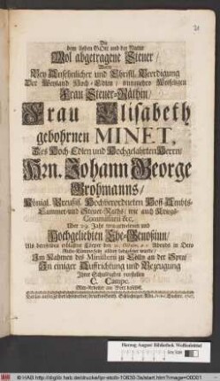 Die dem lieben Gott und der Natur Wol abgetragene Steuer/ Wolte Bey Ansehnlicher und Christl. Beerdigung Der Weyland Hoch-Edlen ... Elisabeth gebohrnen Minet, des ... Johann George Grohmanns/ Königl. Preußis. Hochverordnetetn Hoff-Ambts-Cammer- und Steuer-Raths ... Uber 29. Jahr treu-geweesenen und Hochgeliebten Ehe-Genoßin ... Ihrer Schuldigkeit vorstellen C. Campe. Mitt-Arbeiter am Wort daselbst