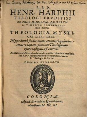 R.P.D. Henr. Harphii Theologi Ervditiss. Ordinis Minorvm ... Theologiae Mysticae Libri Tres
