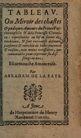 Tableau ou miroir des chastes et pudiques amours du prince Parthenophile et de la princesse Cleonice : représentées au vif en forme de tres beaux et fort recréatifs discours ...