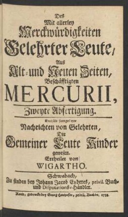 Zweyte Abfertigung (1738): Des mit allerley Merckwürdigkeiten gelehrter Leute, aus alt- und neuen Zeiten, beschäfftigten Mercurii, ... Abfertigung / ertheilet von Wigartho