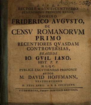 Rectore Magnificentissimo Serenissimo Principe Regio, Domino Friderico Avgvsto, De Censv Romanorvm Primo Recentiores Qvasdam Controversias