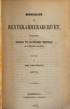Meddelelser fra Rentekammerarchivet, indeholdende Bidrag til Danmarks Historie af utrykte Kildern, udgivne af Joh. Grundtvig, 1871