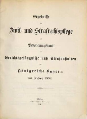 Ergebnisse der Zivil- und Strafrechtspflege und Bevölkerungsstand der Gerichtsgefängnisse und Strafanstalten des Königreichs Bayern. 1892